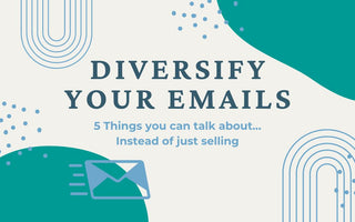Diversify your emails. 5 Things you can talk about… Instead of just selling