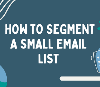 How to Segment When Your List is Small. Where Do You Even Begin?