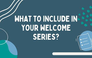 What should you include in your welcome series?