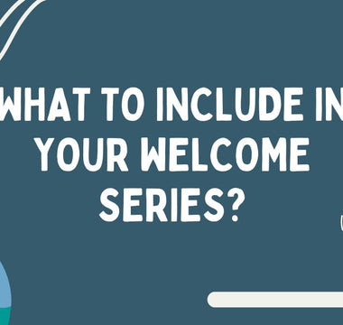 What should you include in your welcome series?