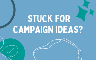 Stuck for campaign ideas? Try these ideas.